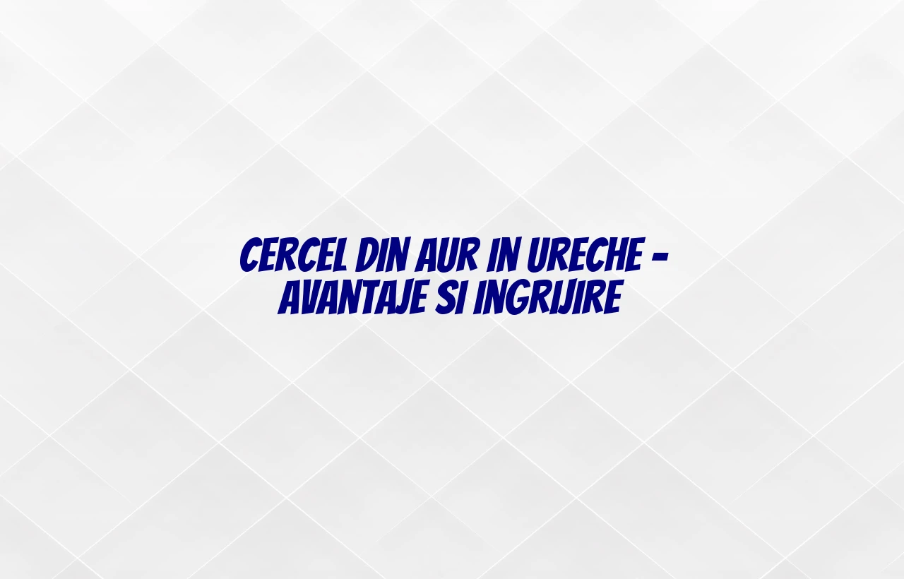 Cercel din aur in ureche – avantaje si ingrijire