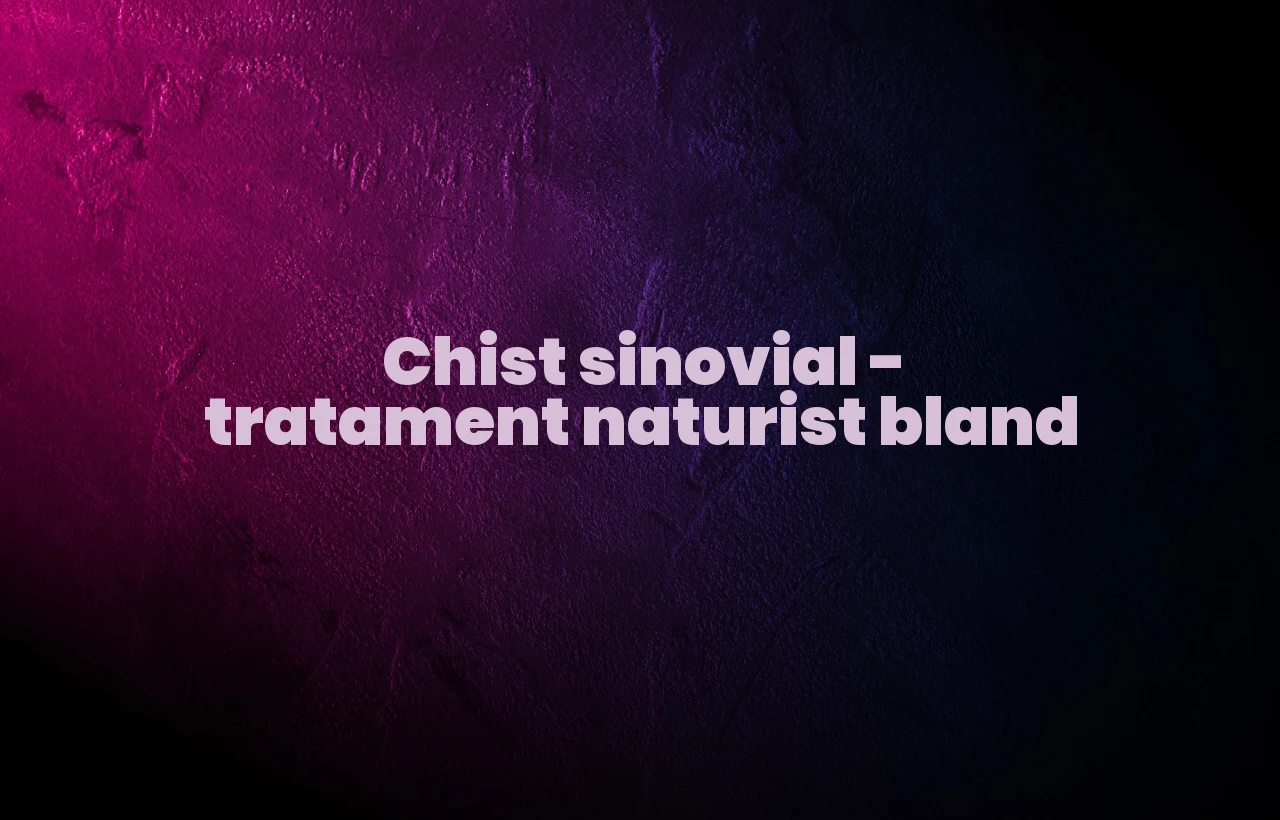 Chist sinovial – tratament naturist bland