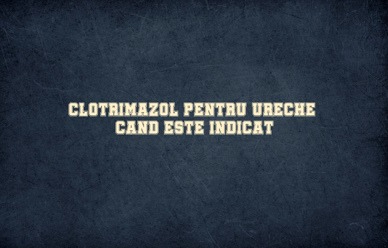 Clotrimazol pentru ureche – cand este indicat