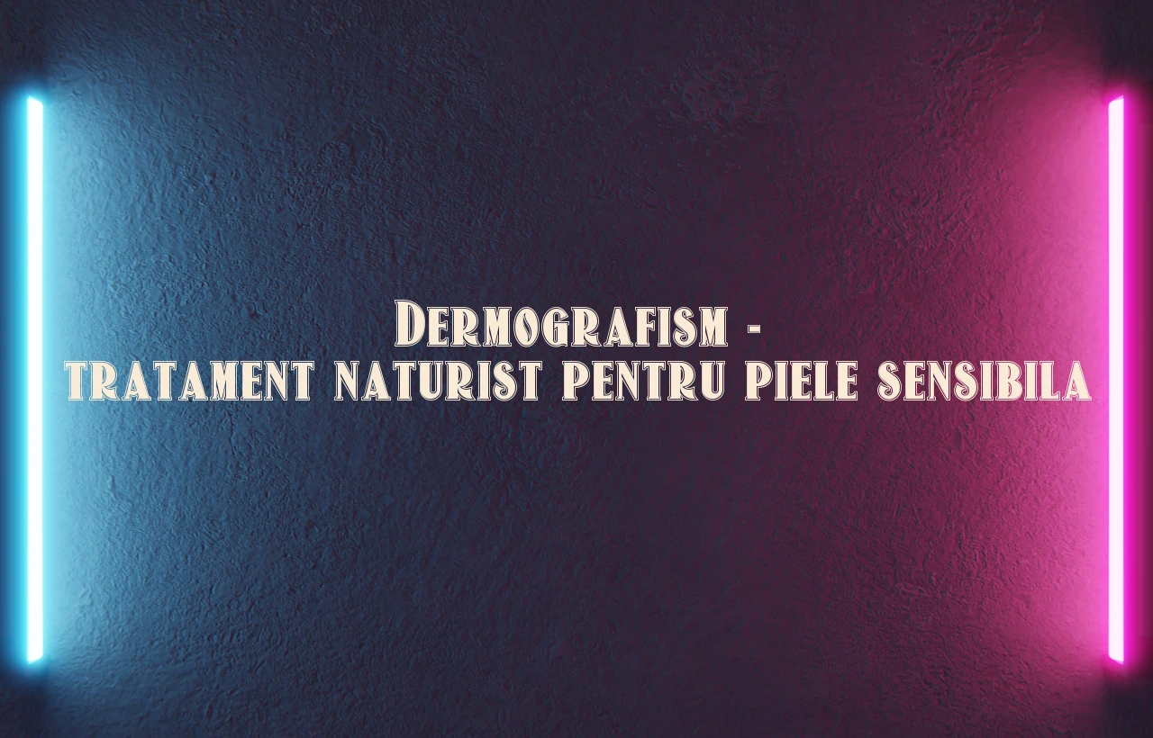 Dermografism – tratament naturist pentru piele sensibila